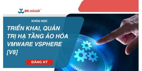 KHÓA HỌC TRIỂN KHAI QUẢN TRỊ HẠ TẦNG ẢO HÓA VMWARE VSPHERE [V8.X]