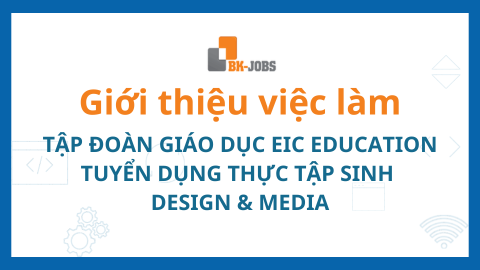 BK JOBS GIỚI THIỆU VIỆC LÀM: TẬP ĐOÀN GIÁO DỤC EIC EDUCATION TUYỂN DỤNG THỰC TẬP SINH DESIGN & MEDIA