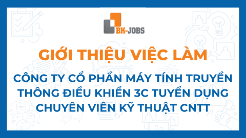 BK JOBS GIỚI THIỆU VIỆC LÀM: CÔNG TY CỔ PHẦN MÁY TÍNH TRUYỀN THÔNG ĐIỀU KHIỂN 3C TUYỂN DỤNG CHUYÊN VIÊN KỸ THUẬT CNTT - PHÒNG R&D