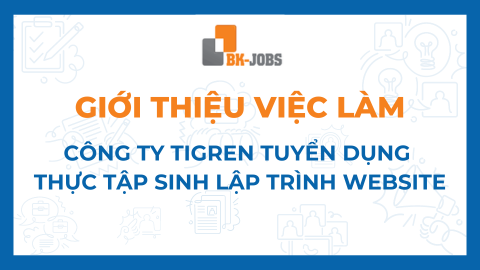 BK JOBS GIỚI THIỆU VIỆC LÀM: CÔNG TY TIGREN TUYỂN DỤNG THỰC TẬP SINH LẬP TRÌNH WEBSITE