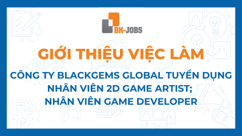 BK JOBS GIỚI THIỆU VIỆC LÀM: CÔNG TY BLACKGEMS GLOBAL TUYỂN DỤNG NHÂN VIÊN 2D GAME ARTIST; NHÂN VIÊN GAME DEVELOPER