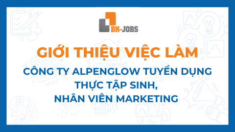 BK JOBS GIỚI THIỆU VIỆC LÀM: CÔNG TY ALPENGLOW TUYỂN DỤNG THỰC TẬP SINH, NHÂN VIÊN MARKETING