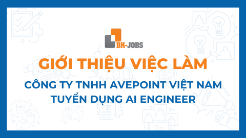 BK JOBS GIỚI THIỆU VIỆC LÀM: CÔNG TY TNHH AVEPOINT VIỆT NAM TUYỂN DỤNG AI ENGINEER