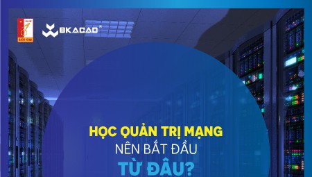 HỌC QUẢN TRỊ MẠNG BẮT ĐẦU TỪ ĐÂU?