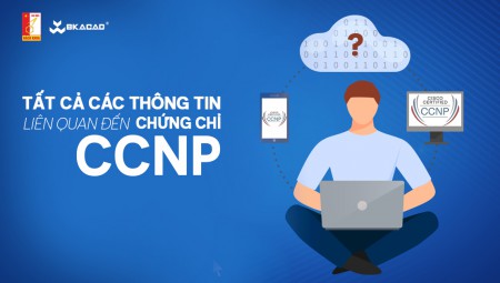 CCNP LÀ GÌ? THÔNG TIN LIÊN QUAN TỚI CHỨNG CHỈ CCNP ĐẦY ĐỦ NHẤT