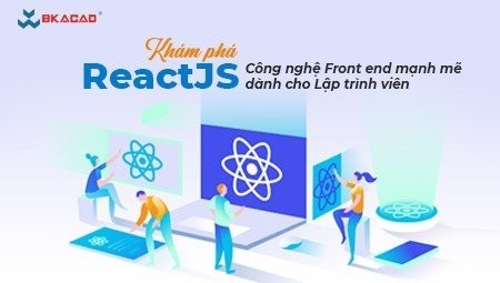 ReactJS- Khám phá công nghệ Front end mạnh mẽ dành cho lập trình viên