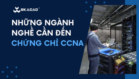 Tổng hợp những công việc cần đến chứng chỉ CCNA