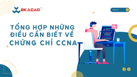 Chứng chỉ CCNA là gì? Tất cả những điều bạn cần biết về CCNA