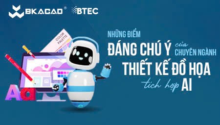 NHỮNG ĐIỂM ĐÁNG CHÚ Ý CỦA CHUYÊN NGÀNH THIẾT KẾ ĐỒ HỌA TÍCH HỢP AI