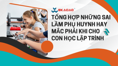 TỔNG HỢP NHỮNG SAI LẦM CỦA PHỤ HUYNH KHI CHO TRẺ HỌC LẬP TRÌNH