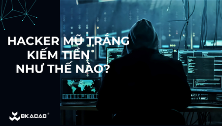 HACKER MŨ TRẮNG KIẾM TIỀN NHƯ THẾ NÀO?