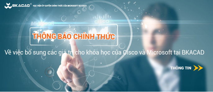 Thông báo chính thức về việc bổ sung giá trị cho các khóa học của Cisco và Microsoft tại BKACAD